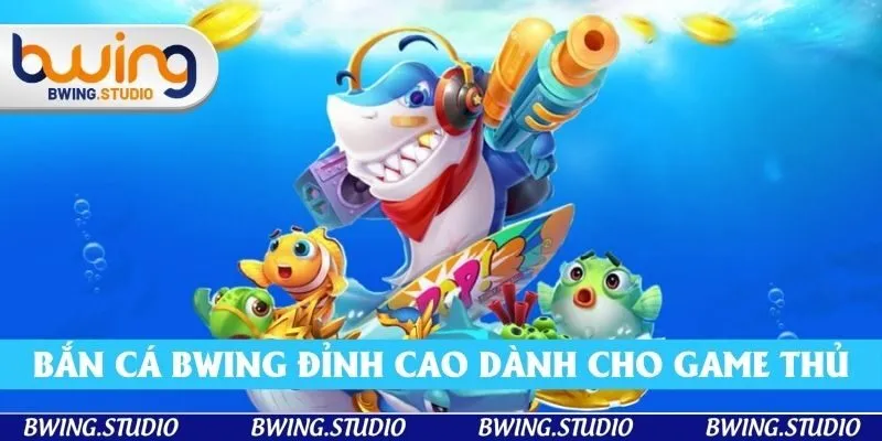 Bắn cá Bwing đỉnh cao dành cho game thủ