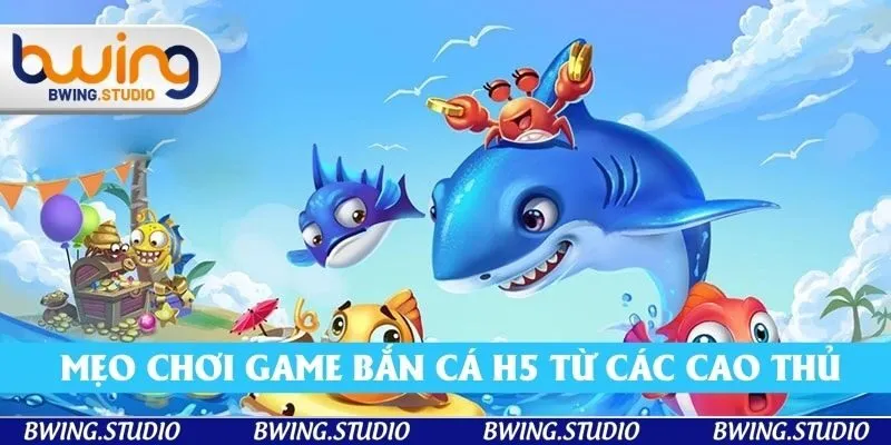  Mẹo chơi game bắn cá H5 từ các cao thủ