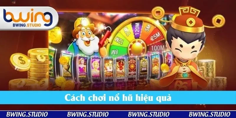 Cách Chơi Nổ Hũ Hiệu Quả - Mẹo Hay Ai Cũng Áp Dụng Được