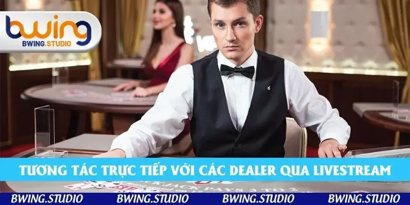 Tương tác trực tiếp với các dealer thông qua livestream