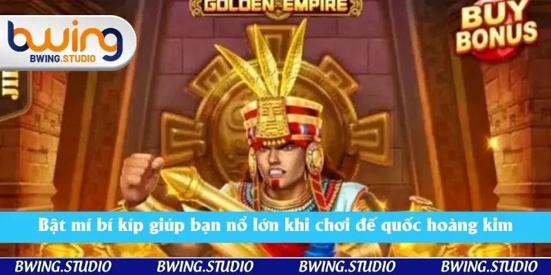 Bật mí bí kíp giúp bạn nổ lớn khi chơi đế quốc hoàng kim