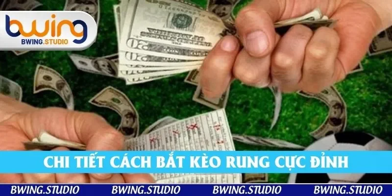 Chi tiết cách bắt kèo rung cực đỉnh