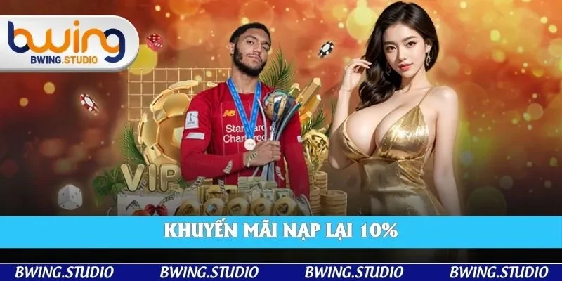 Thưởng nạp lại 10% cho thành viên trong 3 sảnh quy định