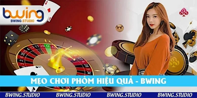 Mẹo Chơi Phỏm Hiệu Quả - Tổng Hợp Mẹo Từ Nhà Bwing 2025