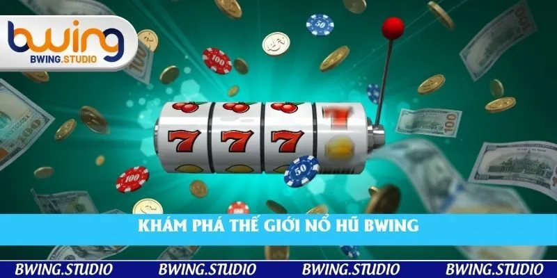 Khám phá thế giới nổ hũ Bwing