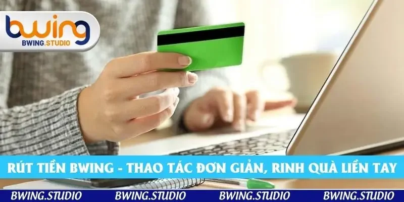Rút Tiền Bwing - Thao Tác Đơn Giản, Rinh Quà Liền Tay