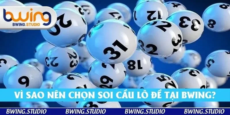 Vì sao nên chọn soi cầu lô đề tại Bwing?