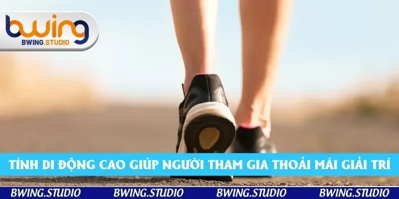 Tính di động cao giúp người tham gia thoải mái giải trí