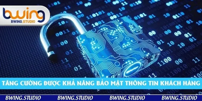 Tăng cường được khả năng bảo mật thông tin khách hàng